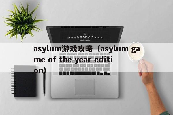 asylum游戏攻略（asylum game of the year edition）